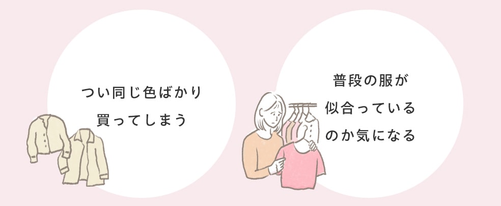 つい同じ色ばかり買ってしまう/普段の服がに合っているのか気になる